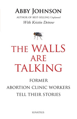 The Walls Are Talking: Former Abortion Clinic Workers Tell Their Stories by Johnson, Abby