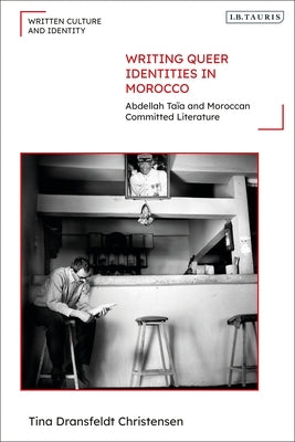 Writing Queer Identities in Morocco: Abdellah Ta?a and Moroccan Committed Literature by Christensen, Tina Dransfeldt