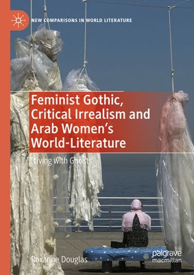 Feminist Gothic, Critical Irrealism and Arab Women's World-Literature: 'Living with Ghosts' by Douglas, Roxanne