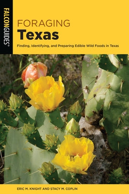 Foraging Texas: Finding, Identifying, and Preparing Edible Wild Foods in Texas by Stacy M Coplin and Eric M Knight