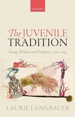Juvenile Tradition: Young Writers and Prolepsis, 1750-1835 by Langbauer, Laurie