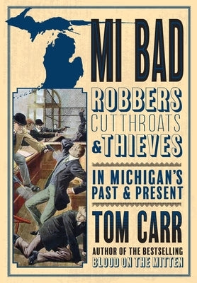 MI Bad: Robbers, Cutthroats & Thieves in Michigan's Past & Present by Carr, Tom