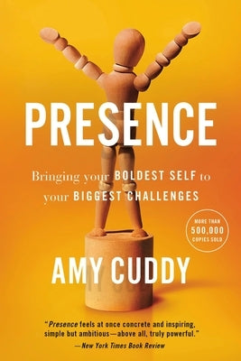 Presence: Bringing Your Boldest Self to Your Biggest Challenges by Cuddy, Amy