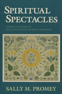 Spiritual Spectacles: Vision and Image in Mid-Nineteenth-Century Shakerism by Promey, Sally M.