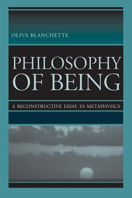 Philosophy of Being: A Reconstructive Essay in Metaphysics by Blanchette, Oliva