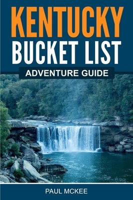 Kentucky Bucket List Adventure Guide by McKee, Paul