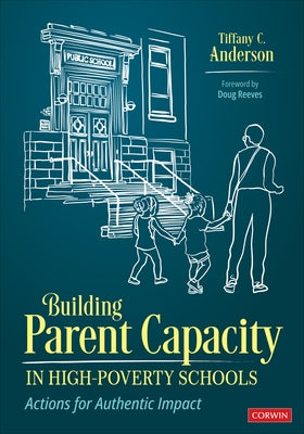 Building Parent Capacity in High-Poverty Schools: Actions for Authentic Impact by Anderson, Tiffany Chanel