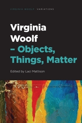 Virginia Woolf - Objects, Things, Matter by Mattison, Laci