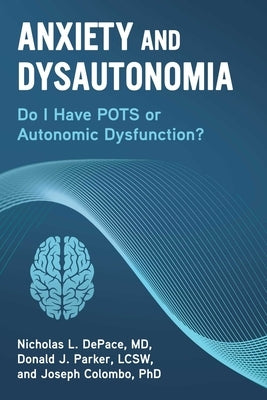 Anxiety and Dysautonomia: Do I Have Pots or Autonomic Dysfunction? by DePace, Nicholas L.