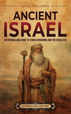 Ancient Israel: An Enthralling Guide to Jewish Kingdoms and the Israelites by Wellman, Billy