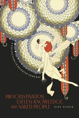 Procrastination, Useless Knowledge, and Naked People: A Collection to Brighten Your Day by Reader, Osha