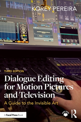 Dialogue Editing for Motion Pictures and Television: A Guide to the Invisible Art by Pereira, Korey