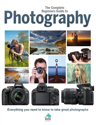 The Complete Beginners Guide to Photography by Grieg, Rebecca