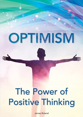 Optimism: The Power of Positive Thinking by Roland, James