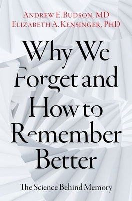 Why We Forget and How to Remember Better: The Science Behind Memory by Budson, Andrew E.