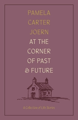 At the Corner of Past and Future: A Collection of Life Stories by Joern, Pamela Carter
