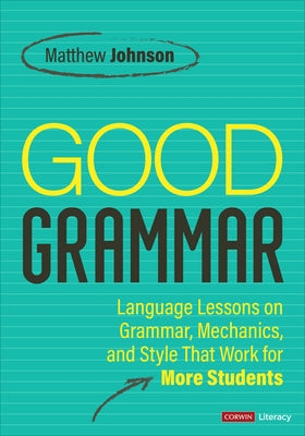 Good Grammar [Grades 6-12]: Joyful and Affirming Language Lessons That Work for More Students by Johnson, Matthew