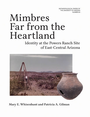 Mimbres Far from the Heartland: Identity at the Powers Ranch Site of East-Central Arizona Volume 85 by Whisenhunt, Mary E.