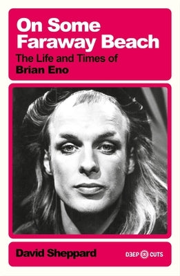 On Some Faraway Beach: The Life and Times of Brian Eno by Sheppard, David