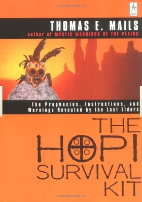 The Hopi Survival Kit: The Prophecies, Instructions and Warnings Revealed by the Last Elders by Mails, Thomas E.