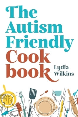 The Autism-Friendly Cookbook by Wilkins, Lydia