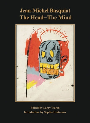 Jean-Michel Basquiat: The Head--The Mind by Basquiat, Jean-Michel