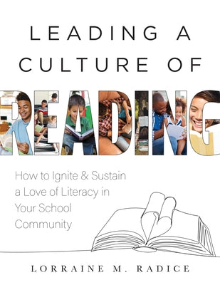 Leading a Culture of Reading: How to Ignite and Sustain a Love of Literacy in Your School Community (the How-To Guide for Building a Celebratory Cul by Radice, Lorraine M.