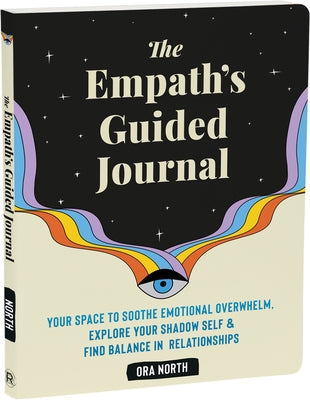 The Empath's Guided Journal: Your Space to Soothe Emotional Overwhelm, Explore Your Shadow Self, and Find Balance in Relationships by North, Ora