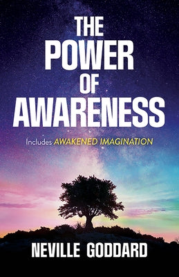 The Power of Awareness: Includes Awakened Imagination by Goddard, Neville