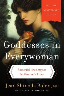 Goddesses in Everywoman: Powerful Archetypes in Women's Lives by Bolen, Jean Shinoda