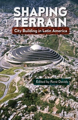 Shaping Terrain: City Building in Latin America by Davids, RenÃ©