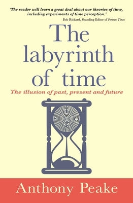 The Labyrinth of Time: The Illusion of Past, Present and Future by Peake, Anthony