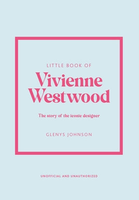 Little Book of Vivienne Westwood: The Story of the Iconic Fashion House by Johnson, Glenys