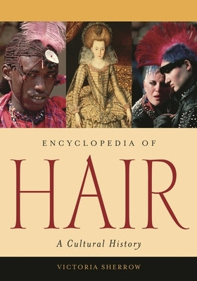 Encyclopedia of Hair: A Cultural History by Sherrow, Victoria