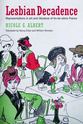 Lesbian Decadence: Representations in Art and Literature of Fin-De-Si鐵le France by Albert, Nicole