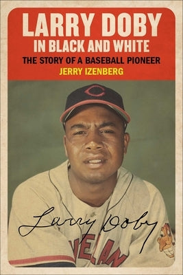 Larry Doby in Black and White: The Story of a Baseball Pioneer by Izenberg, Jerry