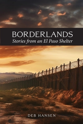 Borderlands: Stories from an El Paso Shelter by Hansen, Deb