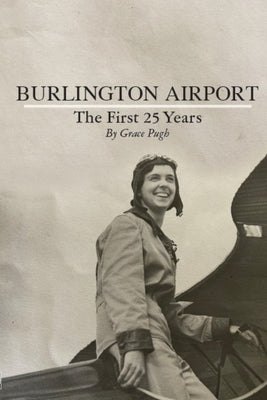 Burlington Airport: The First 25 Years by Pugh, Grace H.