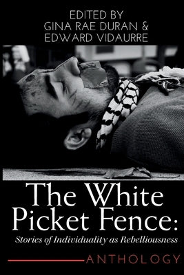 The White Picket Fence: Stories of Individuality as Rebelliousness Collection by Duran, Gina Rae Rae