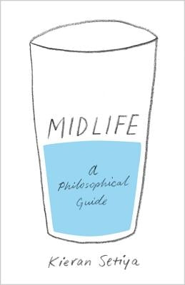 Midlife: A Philosophical Guide by Setiya, Kieran