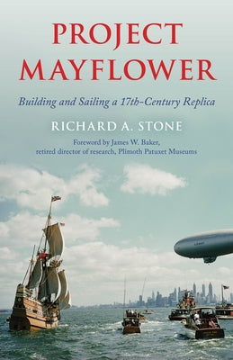 Project Mayflower: Building and Sailing a Seventeenth-Century Replica by Stone, Richard A.