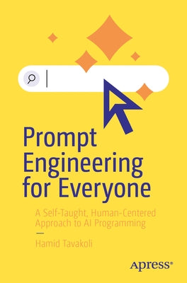 Prompt Engineering for Everyone: A Self-Taught, Human-Centered Approach to AI Programming by Tavakoli, Hamid