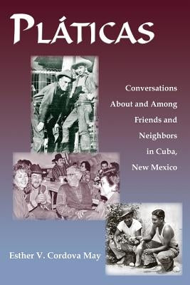 Platicas: Conversations About and Among Friends and Neighbors in Cuba, New Mexico by May, Esther V. Cordova