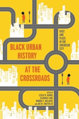 Black Urban History at the Crossroads: Race and Place in the American City by Harris, Leslie M.