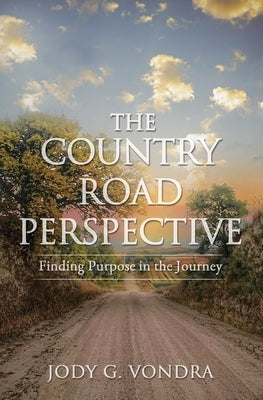 The Country Road Perspective: Finding Purpose in the Journey by Vondra, Jody G.