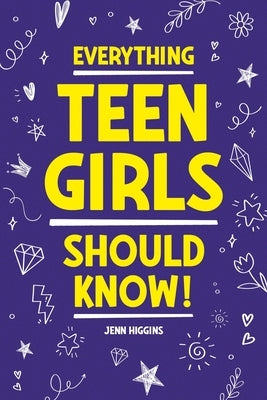Everything Teen Girls Should Know! by Higgins, Jenn