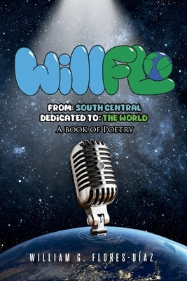 WillFlo: From: South Central Dedicated to: The World A book of poetry by Flores DÃ­az, William G.