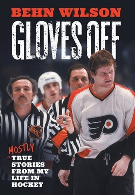 Gloves Off: Mostly True Stories from My Life in Hockey by Wilson, Behn