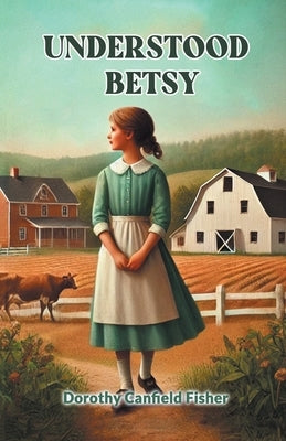 Understood Betsy by Dorothy Canfield Fisher