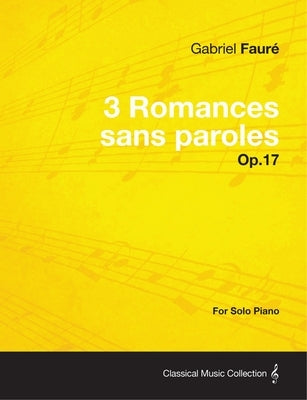 3 Romances sans paroles Op.17 - For Solo Piano (1878) by Faur&#195;&#169;, Gabriel
